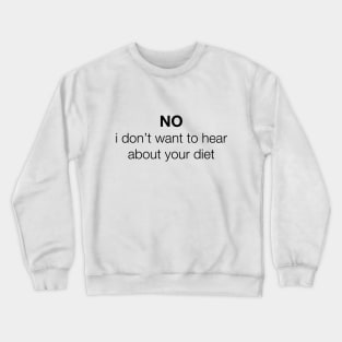 NO, i don't want to hear about your diet Crewneck Sweatshirt